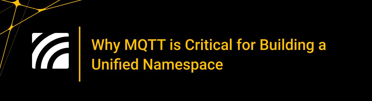 Why MQTT is Critical for Building a Unified Namespace