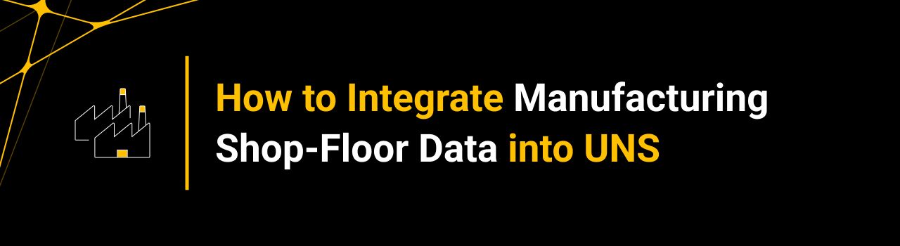 How to Integrate Manufacturing Shop-Floor Data into UNS