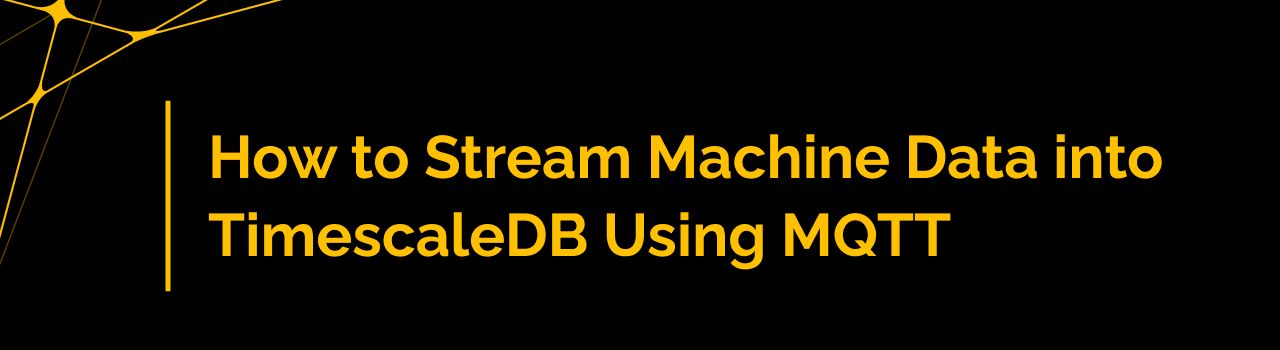 How to Stream Machine Data into TimescaleDB Using MQTT