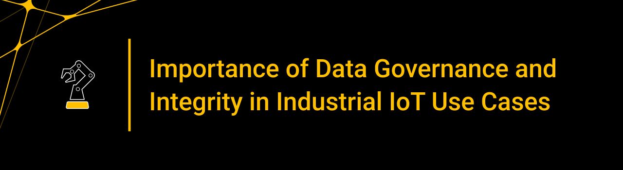 Importance of Data Governance and Integrity in Industrial IoT Use Cases