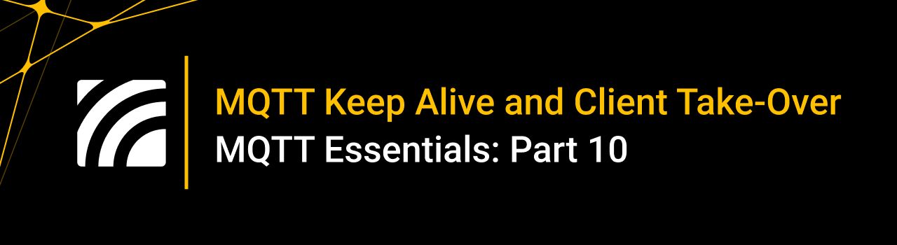 What Is MQTT Keep Alive and Client Take-Over? – MQTT Essentials Part 10