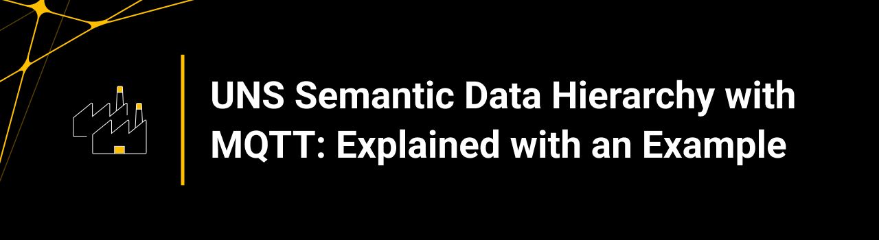 UNS Semantic Data Hierarchy with MQTT- Explained with an Example