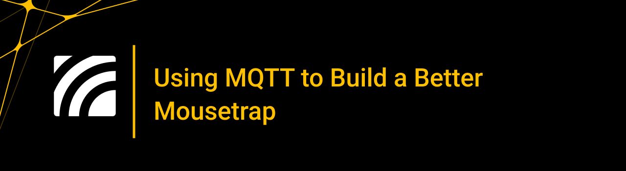 Using MQTT to Build a Better Mousetrap