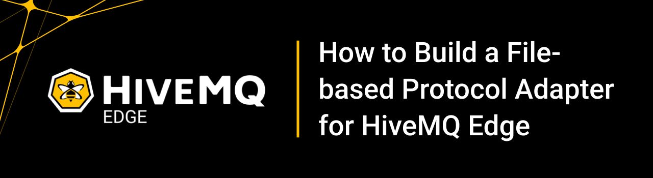 How to Build a File-based Protocol Adapter for HiveMQ Edge