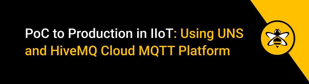 PoC to Production in IIoT: Using UNS and HiveMQ Cloud MQTT Platform