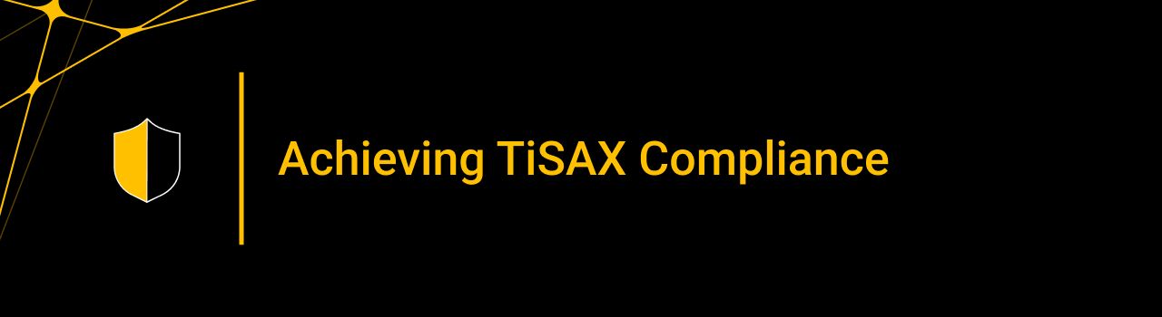 Achieving TiSAX Compliance