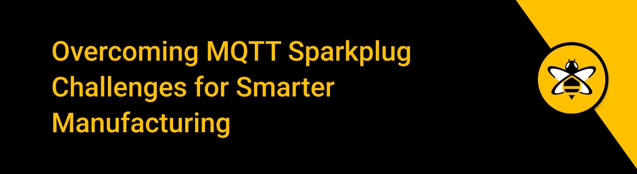 Overcoming MQTT Sparkplug Challenges for Smarter Manufacturing