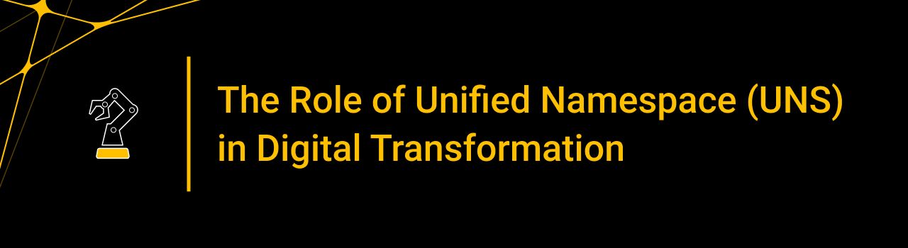 The Role of Unified Namespace (UNS) in Digital Transformation