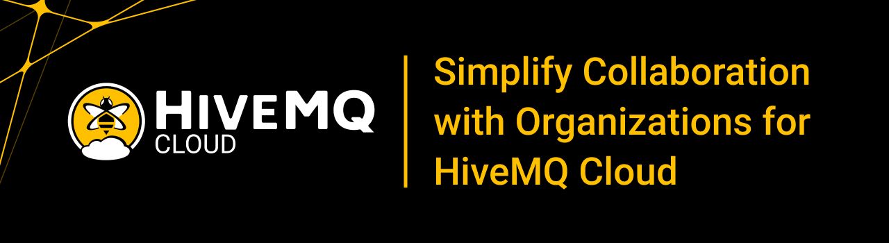 Simplify Collaboration with Organizations for HiveMQ Cloud