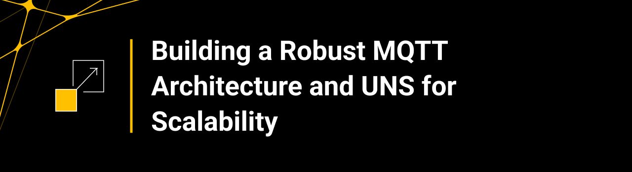 Building a Robust MQTT Architecture and UNS for Scalability