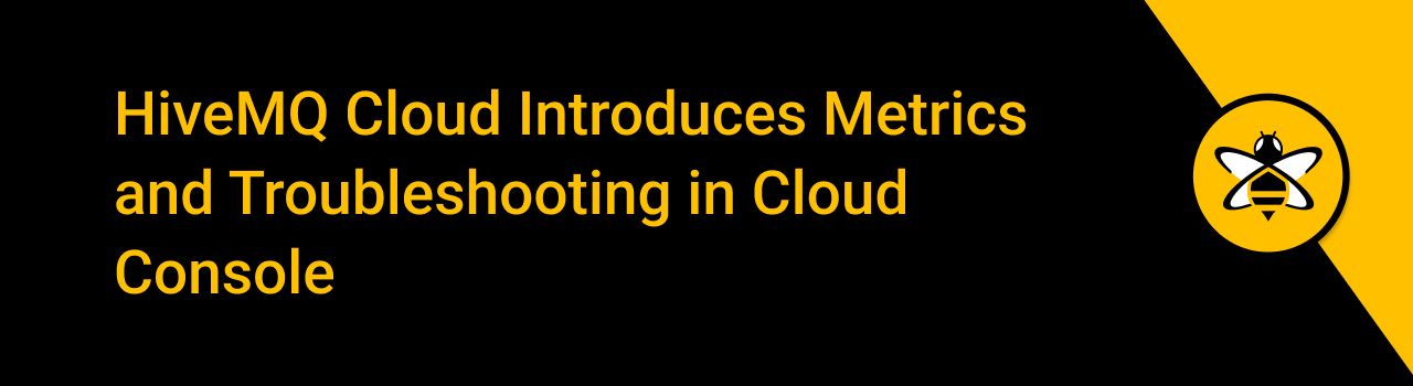 HiveMQ Cloud Introduces Metrics and Troubleshooting in Cloud Console