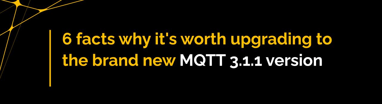 6 facts why it's worth upgrading to the brand new MQTT 3.1.1 version