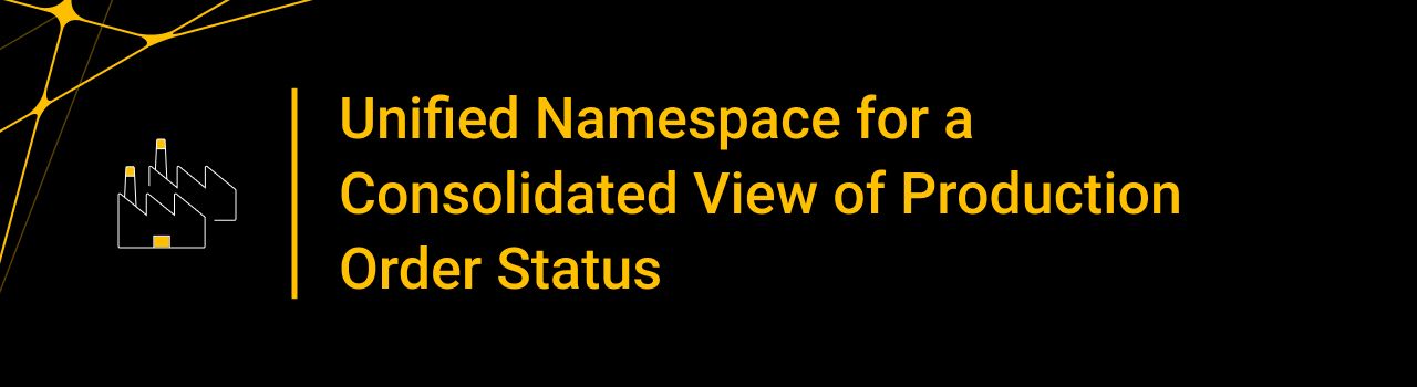 Unified Namespace for a Consolidated View of Production Order Status