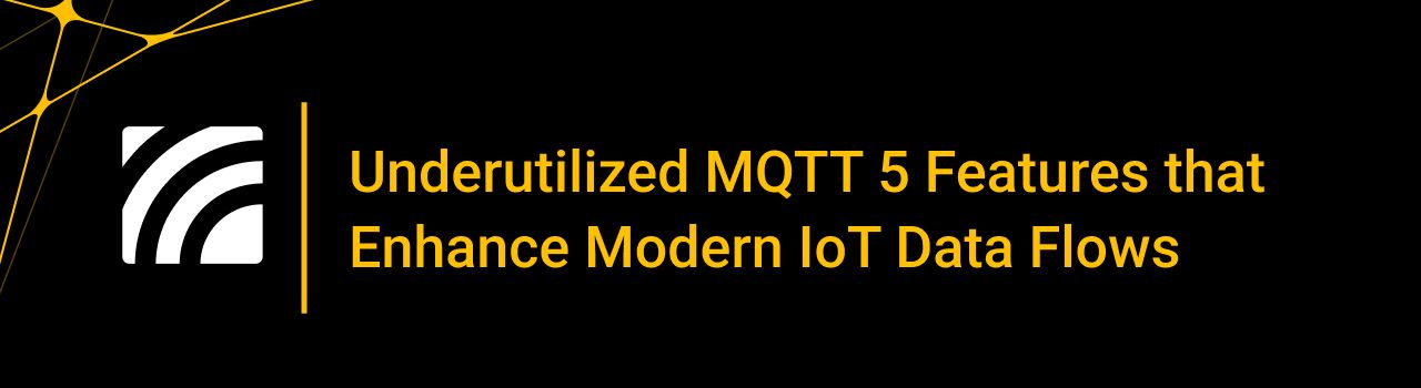 Underutilized MQTT 5 Features that Enhance Modern IoT Data Flows