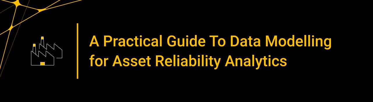 A Practical Guide To Data Modelling for Asset Reliability Analytics