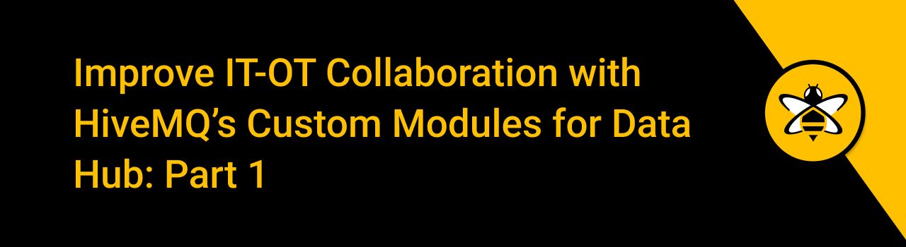 Improve IT-OT Collaboration with HiveMQ’s Custom Modules for Data Hub: Part 1