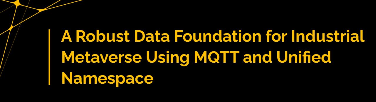 A Robust Data Foundation for Industrial Metaverse Using MQTT and Unified Namespace