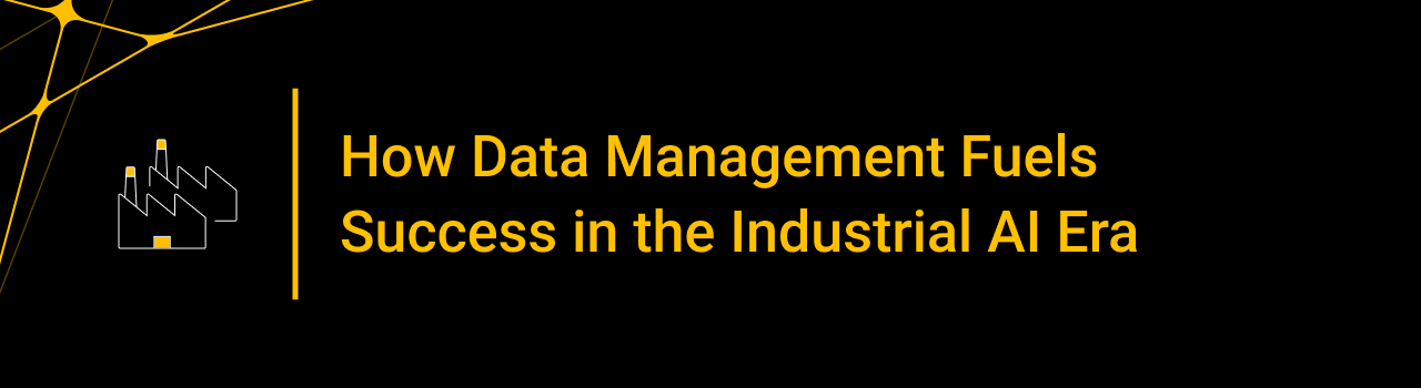 How Data Management Fuels Success in the Industrial AI Era