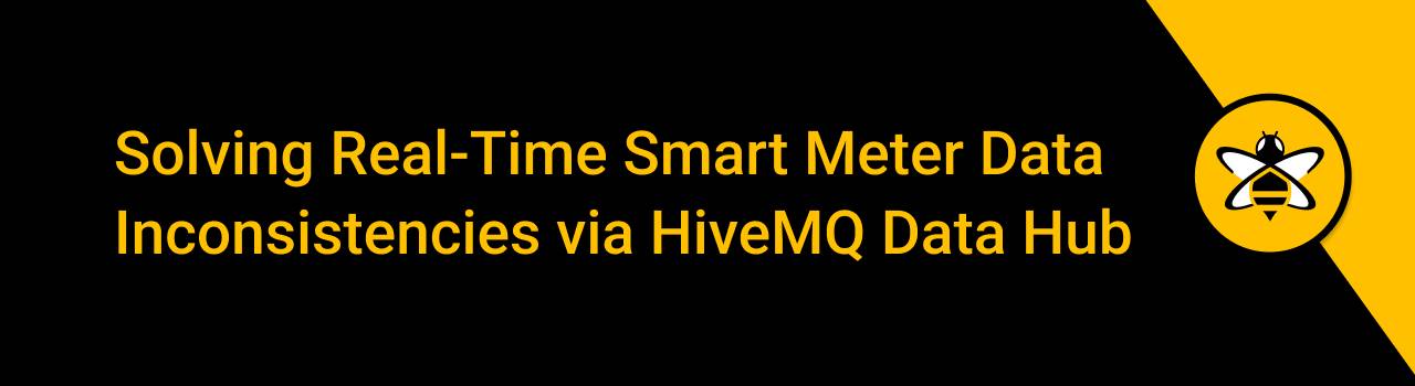 Solving Real-Time Smart Meter Data Inconsistencies via HiveMQ Data Hub