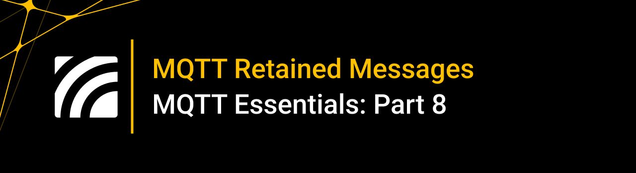 What are Retained Messages in MQTT? – MQTT Essentials: Part 8