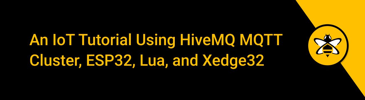 An IoT Tutorial Using HiveMQ MQTT Cluster, ESP32, Lua, and Xedge32